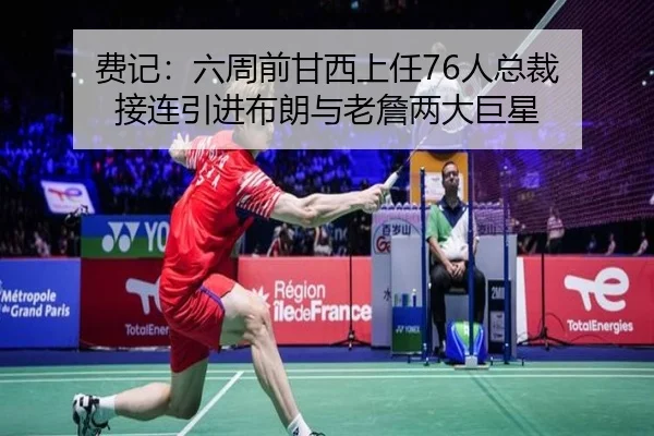 费记：六周前甘西上任76人总裁 接连引进布朗与老詹两大巨星